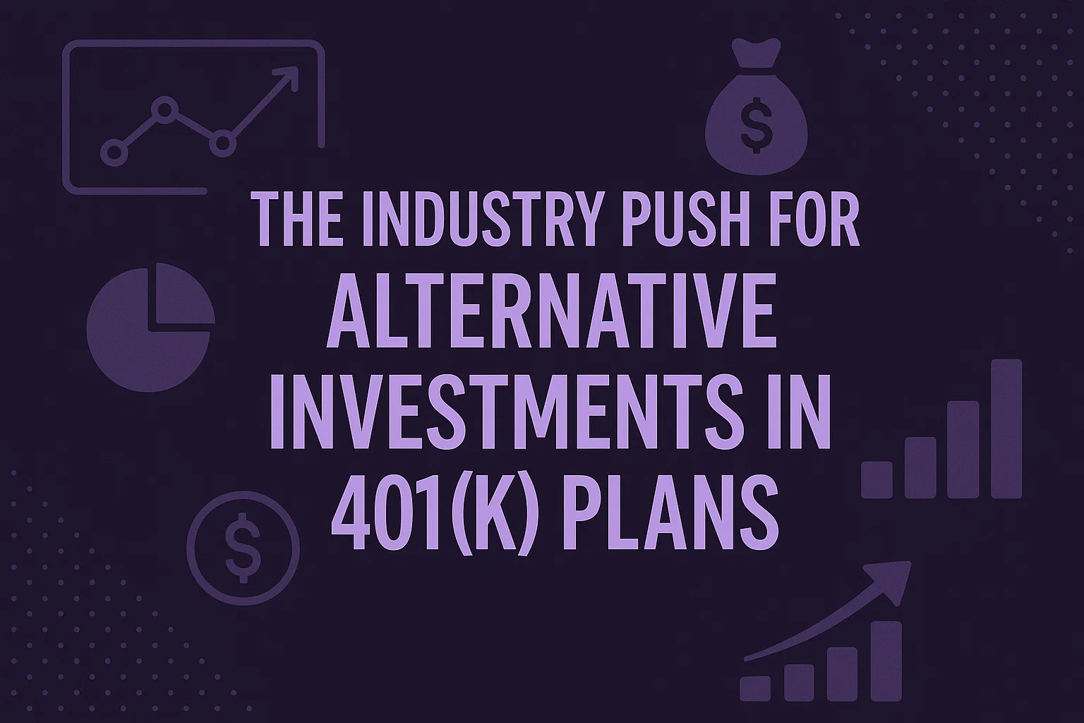 The Industry Push for Alternative Investments in 401(k) Plans